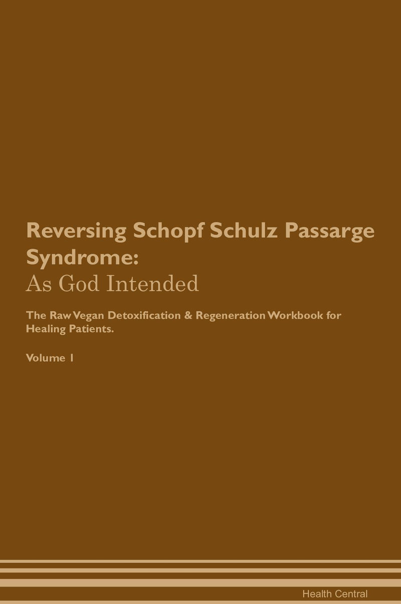 Reversing Schopf Schulz Passarge Syndrome: As God Intended The Raw Vegan Detoxification & Regeneration Workbook for Healing Patients. Volume 1
