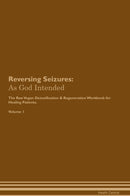 Reversing Seizures: As God Intended The Raw Vegan Detoxification & Regeneration Workbook for Healing Patients. Volume 1