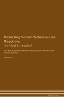 Reversing Serum Sickness-Like Reaction: As God Intended The Raw Vegan Detoxification & Regeneration Workbook for Healing Patients. Volume 1