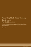 Reversing Shah–Waardenburg Syndrome: As God Intended The Raw Vegan Detoxification & Regeneration Workbook for Healing Patients. Volume 1