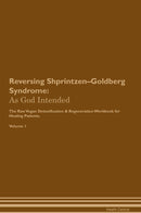 Reversing Shprintzen–Goldberg Syndrome: As God Intended The Raw Vegan Detoxification & Regeneration Workbook for Healing Patients. Volume 1