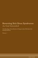 Reversing Sick Sinus Syndrome: As God Intended The Raw Vegan Detoxification & Regeneration Workbook for Healing Patients. Volume 1