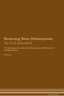 Reversing Sinus Histiocytosis: As God Intended The Raw Vegan Detoxification & Regeneration Workbook for Healing Patients. Volume 1