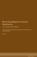 Reversing Sjogren–Larsson Syndrome: As God Intended The Raw Vegan Detoxification & Regeneration Workbook for Healing Patients. Volume 1