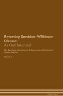 Reversing Sneddon–Wilkinson Disease: As God Intended The Raw Vegan Detoxification & Regeneration Workbook for Healing Patients. Volume 1