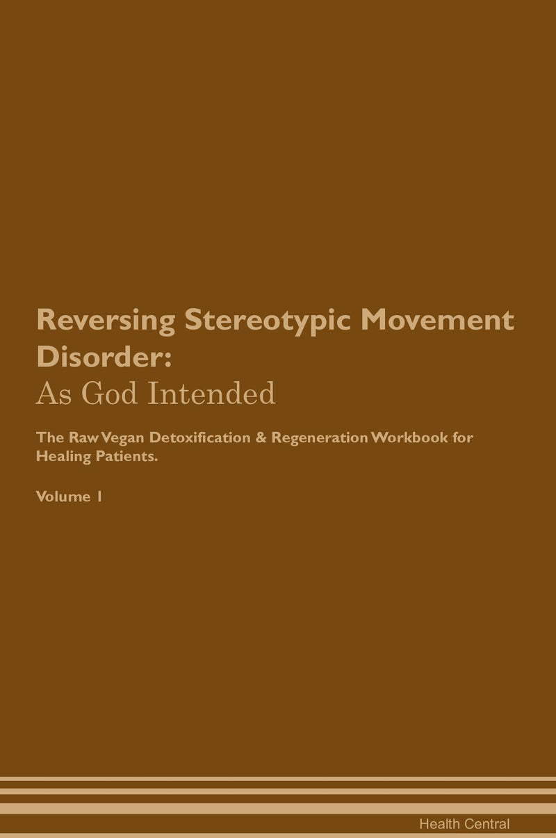 Reversing Stereotypic Movement Disorder: As God Intended The Raw Vegan Detoxification & Regeneration Workbook for Healing Patients. Volume 1