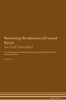 Reversing Strabismus (Crossed Eyes): As God Intended The Raw Vegan Detoxification & Regeneration Workbook for Healing Patients. Volume 1