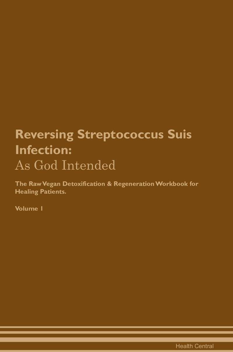 Reversing Streptococcus Suis Infection: As God Intended The Raw Vegan Detoxification & Regeneration Workbook for Healing Patients. Volume 1