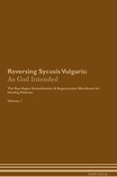 Reversing Sycosis Vulgaris: As God Intended The Raw Vegan Detoxification & Regeneration Workbook for Healing Patients. Volume 1
