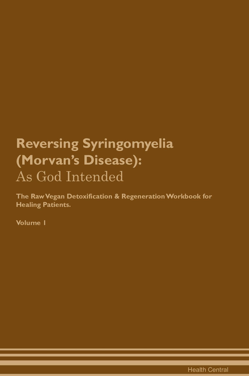 Reversing Syringomyelia (Morvan's Disease): As God Intended The Raw Vegan Detoxification & Regeneration Workbook for Healing Patients. Volume 1