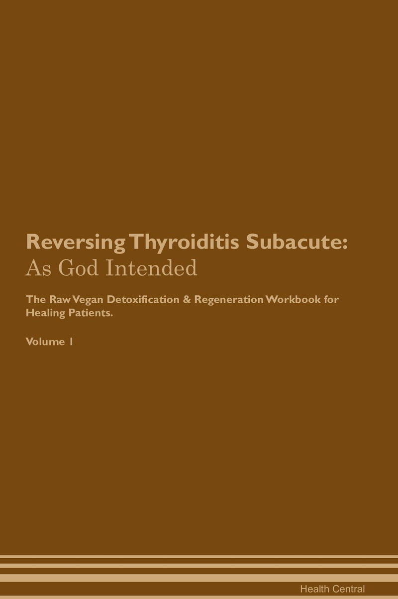 Reversing Thyroiditis Subacute: As God Intended The Raw Vegan Detoxification & Regeneration Workbook for Healing Patients. Volume 1