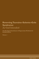 Reversing Touraine–Solente–Gole Syndrome: As God Intended The Raw Vegan Detoxification & Regeneration Workbook for Healing Patients. Volume 1