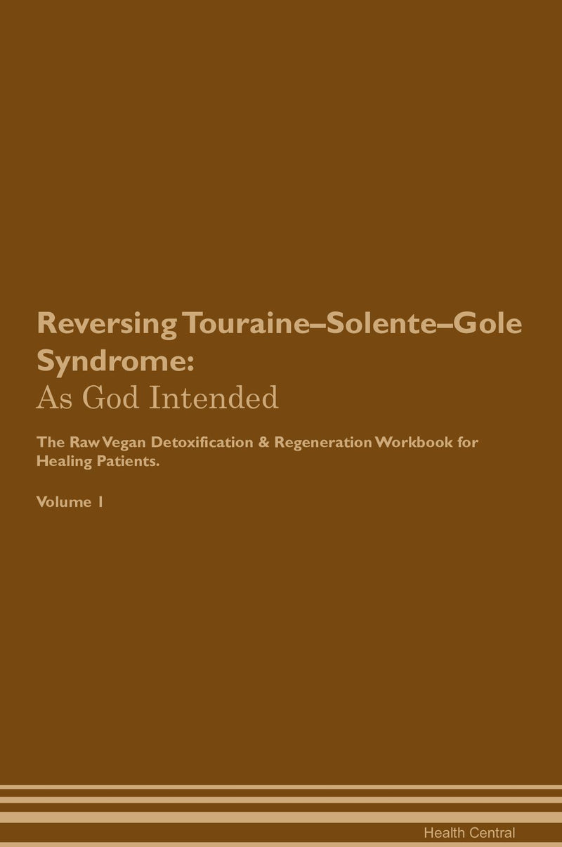 Reversing Touraine–Solente–Gole Syndrome: As God Intended The Raw Vegan Detoxification & Regeneration Workbook for Healing Patients. Volume 1
