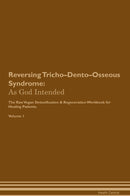 Reversing Tricho–Dento–Osseous Syndrome: As God Intended The Raw Vegan Detoxification & Regeneration Workbook for Healing Patients. Volume 1