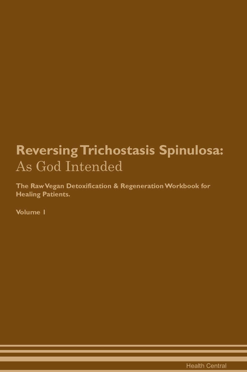 Reversing Trichostasis Spinulosa: As God Intended The Raw Vegan Detoxification & Regeneration Workbook for Healing Patients. Volume 1