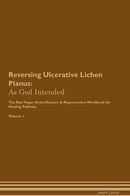 Reversing Ulcerative Lichen Planus: As God Intended The Raw Vegan Detoxification & Regeneration Workbook for Healing Patients. Volume 1