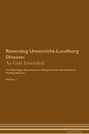 Reversing Unverricht-Lundborg Disease: As God Intended The Raw Vegan Detoxification & Regeneration Workbook for Healing Patients. Volume 1