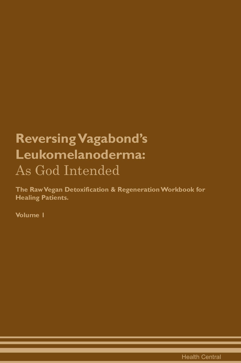 Reversing Vagabond's Leukomelanoderma: As God Intended The Raw Vegan Detoxification & Regeneration Workbook for Healing Patients. Volume 1