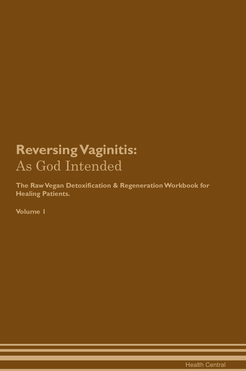 Reversing Vaginitis: As God Intended The Raw Vegan Detoxification & Regeneration Workbook for Healing Patients. Volume 1