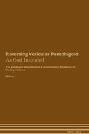 Reversing Vesicular Pemphigoid: As God Intended The Raw Vegan Detoxification & Regeneration Workbook for Healing Patients. Volume 1