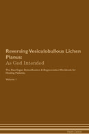 Reversing Vesiculobullous Lichen Planus: As God Intended The Raw Vegan Detoxification & Regeneration Workbook for Healing Patients. Volume 1