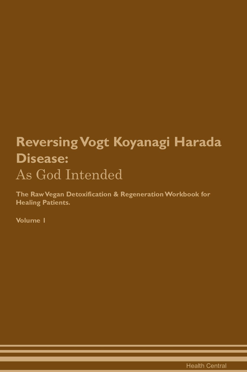 Reversing Vogt Koyanagi Harada Disease: As God Intended The Raw Vegan Detoxification & Regeneration Workbook for Healing Patients. Volume 1