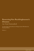 Reversing Von Recklinghausen's Disease: As God Intended The Raw Vegan Detoxification & Regeneration Workbook for Healing Patients. Volume 1