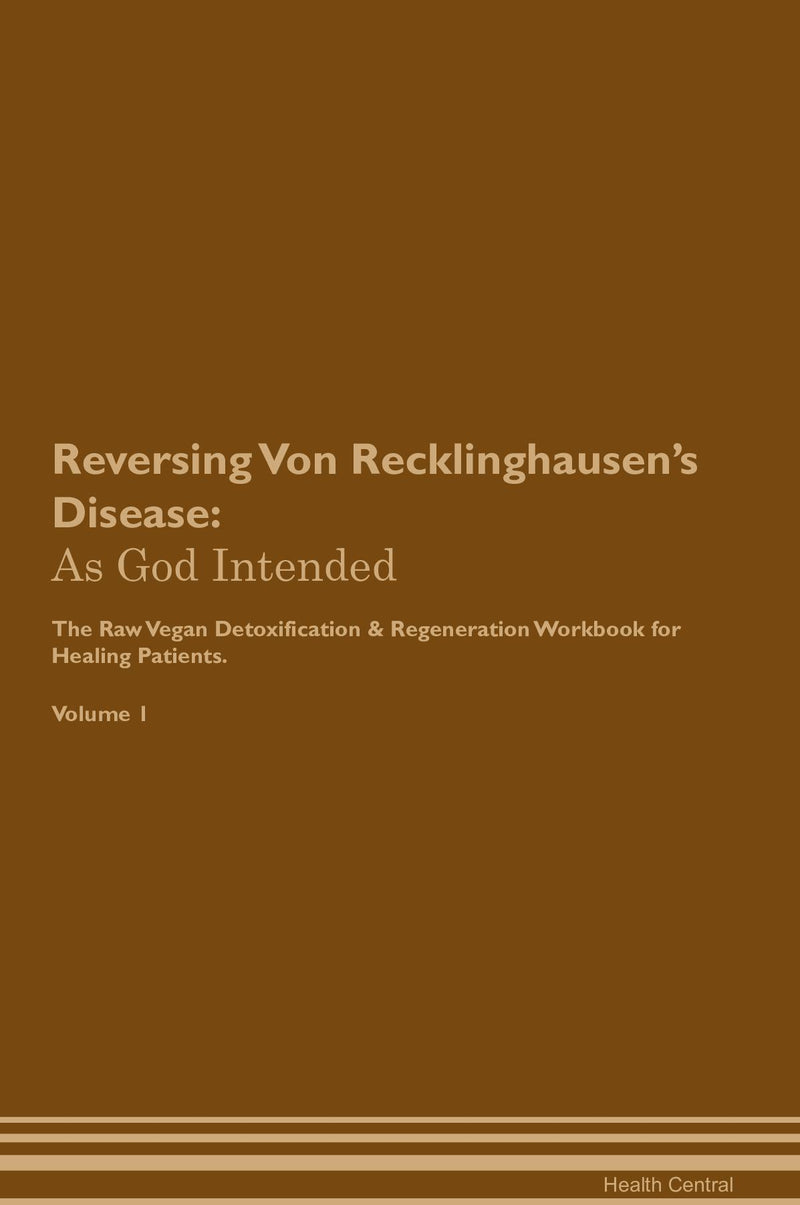 Reversing Von Recklinghausen's Disease: As God Intended The Raw Vegan Detoxification & Regeneration Workbook for Healing Patients. Volume 1