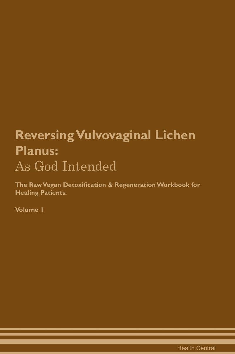 Reversing Vulvovaginal Lichen Planus: As God Intended The Raw Vegan Detoxification & Regeneration Workbook for Healing Patients. Volume 1