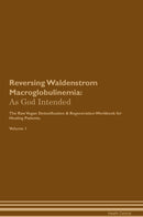 Reversing Waldenstrom Macroglobulinemia: As God Intended The Raw Vegan Detoxification & Regeneration Workbook for Healing Patients. Volume 1