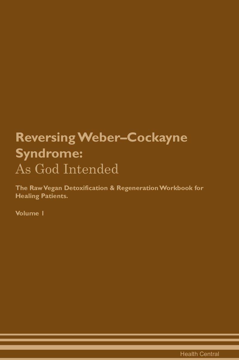Reversing Weber–Cockayne Syndrome: As God Intended The Raw Vegan Detoxification & Regeneration Workbook for Healing Patients. Volume 1