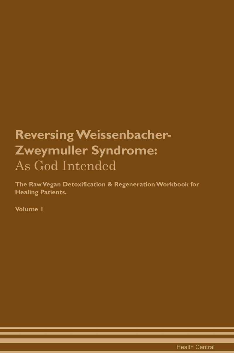 Reversing Weissenbacher-Zweymuller Syndrome: As God Intended The Raw Vegan Detoxification & Regeneration Workbook for Healing Patients. Volume 1