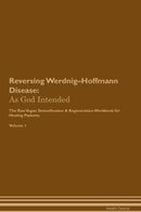 Reversing Werdnig–Hoffmann Disease: As God Intended The Raw Vegan Detoxification & Regeneration Workbook for Healing Patients. Volume 1