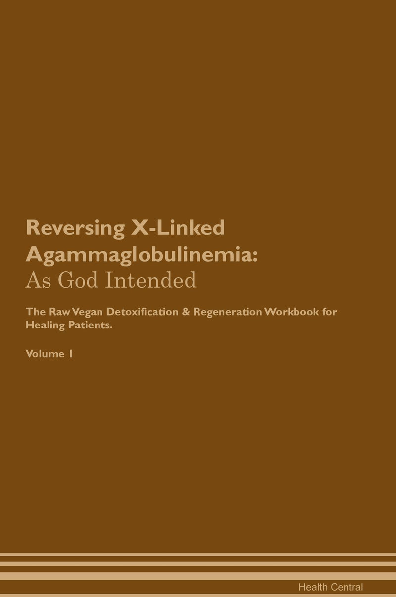 Reversing X-Linked Agammaglobulinemia: As God Intended The Raw Vegan Detoxification & Regeneration Workbook for Healing Patients. Volume 1