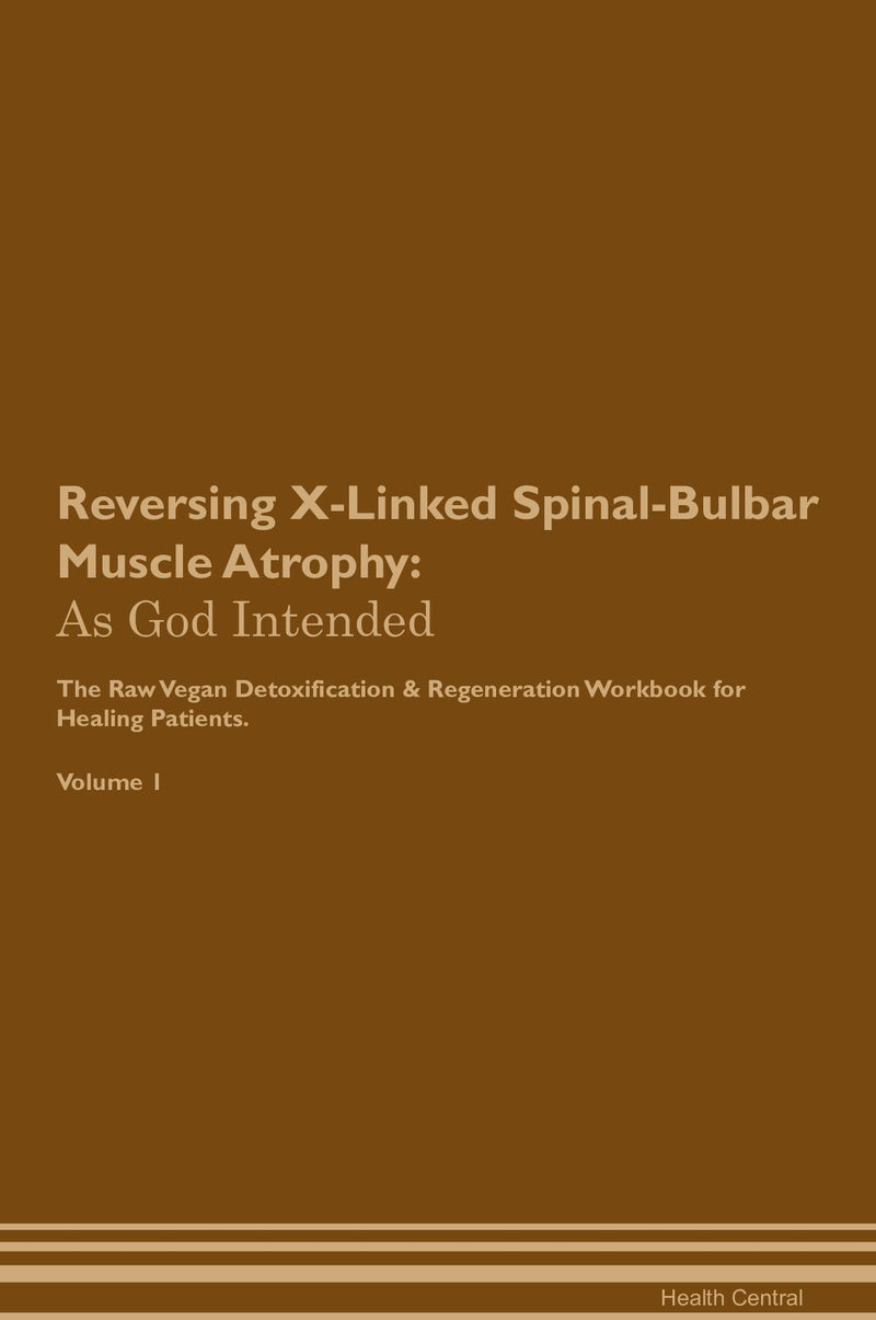 Reversing X-Linked Spinal-Bulbar Muscle Atrophy: As God Intended The Raw Vegan Detoxification & Regeneration Workbook for Healing Patients. Volume 1
