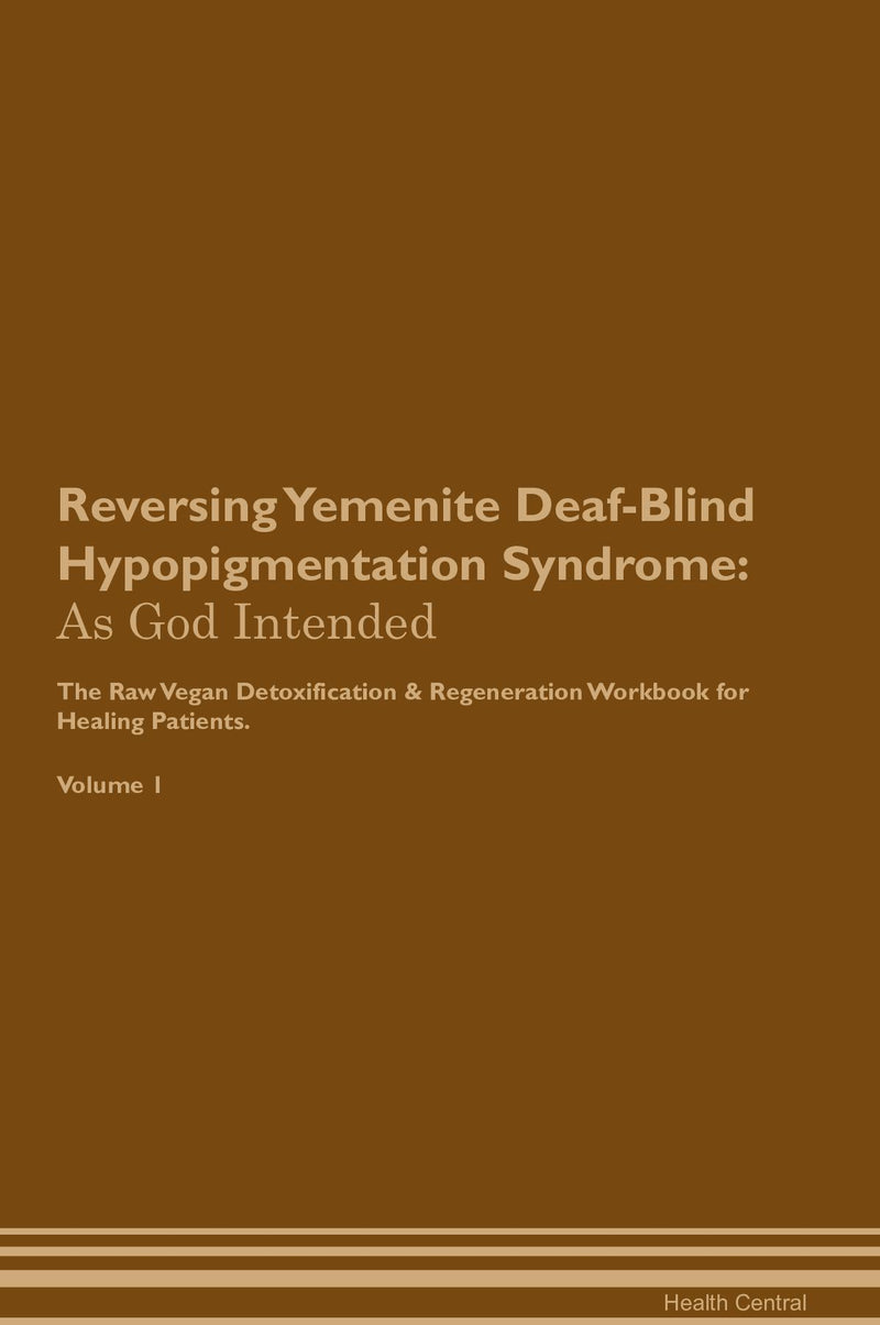 Reversing Yemenite Deaf-Blind Hypopigmentation Syndrome: As God Intended The Raw Vegan Detoxification & Regeneration Workbook for Healing Patients. Volume 1