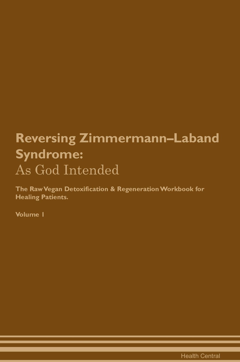 Reversing Zimmermann–Laband Syndrome: As God Intended The Raw Vegan Detoxification & Regeneration Workbook for Healing Patients. Volume 1