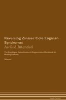 Reversing Zinsser Cole Engman Syndrome: As God Intended The Raw Vegan Detoxification & Regeneration Workbook for Healing Patients. Volume 1