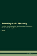 Reversing Abulia Naturally The Raw Vegan Plant-Based Detoxification & Regeneration Workbook for Healing Patients. Volume 2