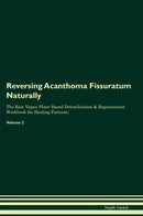 Reversing Acanthoma Fissuratum  Naturally The Raw Vegan Plant-Based Detoxification & Regeneration Workbook for Healing Patients. Volume 2