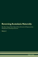 Reversing Acatalasia Naturally The Raw Vegan Plant-Based Detoxification & Regeneration Workbook for Healing Patients. Volume 2