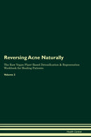 Reversing Acne Naturally The Raw Vegan Plant-Based Detoxification & Regeneration Workbook for Healing Patients. Volume 2