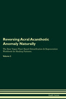 Reversing Acral Acanthotic Anomaly Naturally The Raw Vegan Plant-Based Detoxification & Regeneration Workbook for Healing Patients. Volume 2