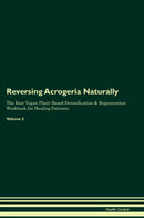Reversing Acrogeria Naturally The Raw Vegan Plant-Based Detoxification & Regeneration Workbook for Healing Patients. Volume 2