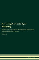 Reversing Acroosteolysis Naturally The Raw Vegan Plant-Based Detoxification & Regeneration Workbook for Healing Patients. Volume 2