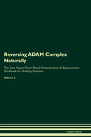 Reversing ADAM Complex Naturally The Raw Vegan Plant-Based Detoxification & Regeneration Workbook for Healing Patients. Volume 2