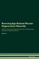 Reversing Age Related Macular Degeneration Naturally The Raw Vegan Plant-Based Detoxification & Regeneration Workbook for Healing Patients. Volume 2