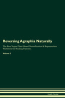 Reversing Agraphia Naturally The Raw Vegan Plant-Based Detoxification & Regeneration Workbook for Healing Patients. Volume 2