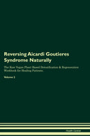 Reversing Aicardi Goutieres Syndrome Naturally The Raw Vegan Plant-Based Detoxification & Regeneration Workbook for Healing Patients. Volume 2