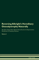 Reversing Albright's Hereditary Osteodystrophy Naturally The Raw Vegan Plant-Based Detoxification & Regeneration Workbook for Healing Patients. Volume 2